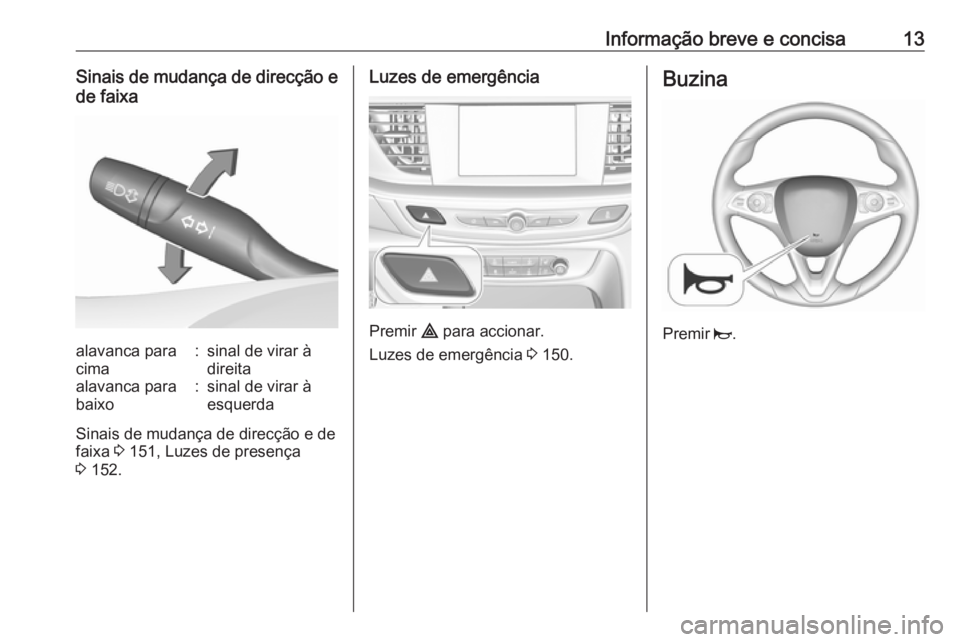 OPEL INSIGNIA BREAK 2019 Manual de Instruções (in Portugues) Informação breve e concisa13Sinais de mudança de direcção ede faixaalavanca para
cima:sinal de virar à
direitaalavanca para
baixo:sinal de virar à
esquerda
Sinais de mudança de direcção e de OPEL INSIGNIA BREAK 2019 Manual de Instruções (in Portugues) Informação breve e concisa13Sinais de mudança de direcção ede faixaalavanca para
cima:sinal de virar à
direitaalavanca para
baixo:sinal de virar à
esquerda
Sinais de mudança de direcção e de