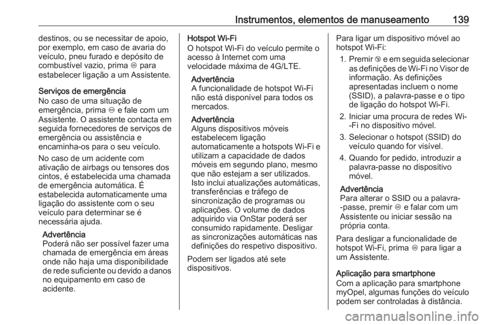 OPEL INSIGNIA BREAK 2019  Manual de Instruções (in Portugues) Instrumentos, elementos de manuseamento139destinos, ou se necessitar de apoio,
por exemplo, em caso de avaria do
veículo, pneu furado e depósito de
combustível vazio, prima  Z para
estabelecer liga
