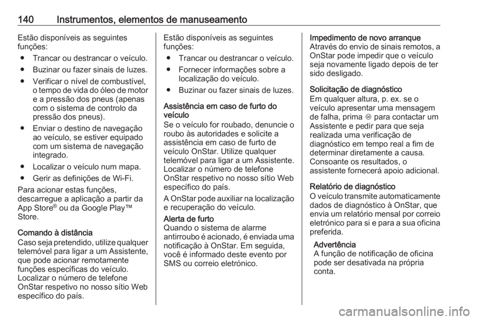 OPEL INSIGNIA BREAK 2019  Manual de Instruções (in Portugues) 140Instrumentos, elementos de manuseamentoEstão disponíveis as seguintes
funções:
● Trancar ou destrancar o veículo.
● Buzinar ou fazer sinais de luzes.
● Verificar o nível de combustível