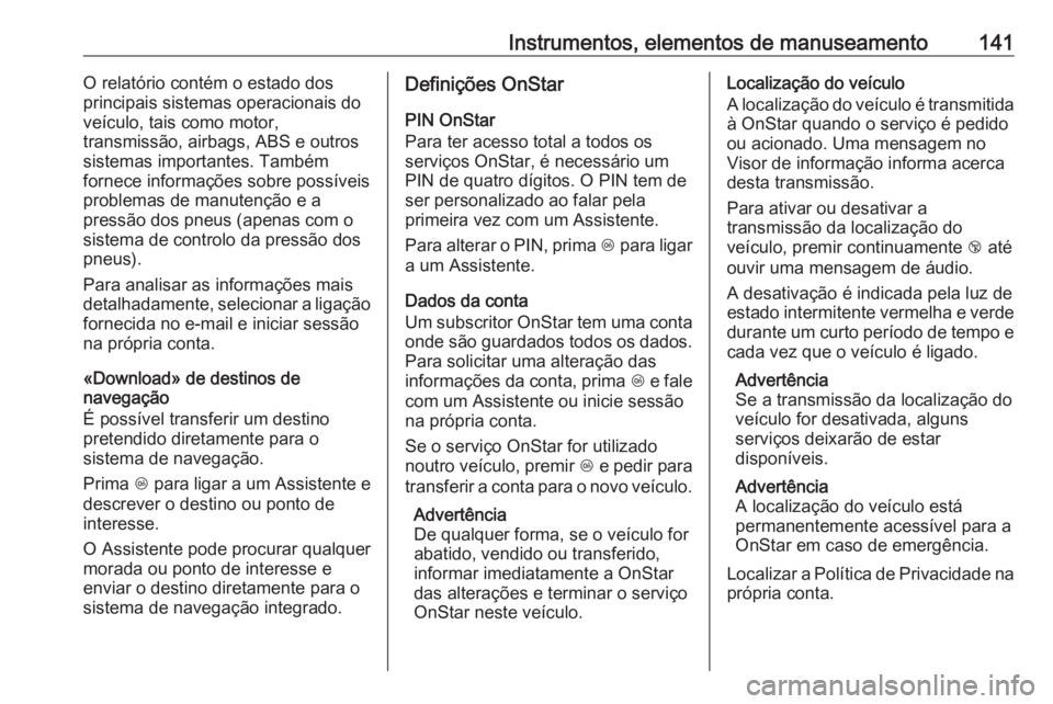 OPEL INSIGNIA BREAK 2019  Manual de Instruções (in Portugues) Instrumentos, elementos de manuseamento141O relatório contém o estado dos
principais sistemas operacionais do
veículo, tais como motor,
transmissão, airbags, ABS e outros
sistemas importantes. Tam