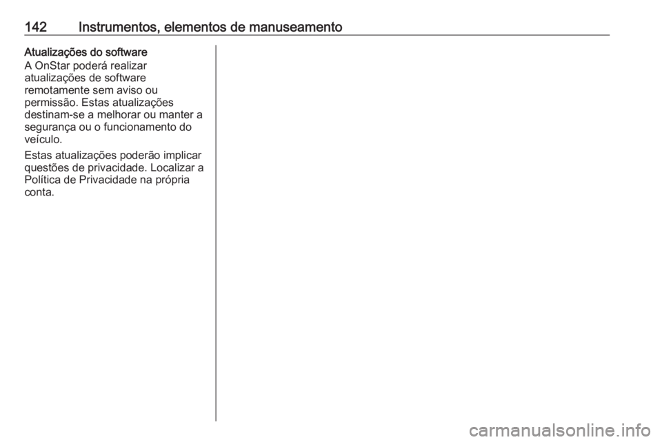 OPEL INSIGNIA BREAK 2019  Manual de Instruções (in Portugues) 142Instrumentos, elementos de manuseamentoAtualizações do software
A OnStar poderá realizar
atualizações de software
remotamente sem aviso ou
permissão. Estas atualizações
destinam-se a melhor