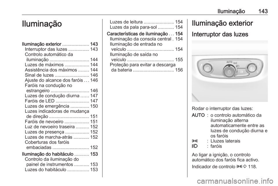 OPEL INSIGNIA BREAK 2019  Manual de Instruções (in Portugues) Iluminação143IluminaçãoIluminação exterior....................143
Interruptor das luzes ................143
Controlo automático da iluminação .............................. 144
Luzes de máxi