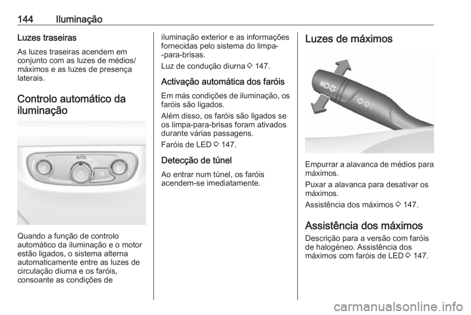 OPEL INSIGNIA BREAK 2019  Manual de Instruções (in Portugues) 144IluminaçãoLuzes traseirasAs luzes traseiras acendem em
conjunto com as luzes de médios/
máximos e as luzes de presença
laterais.
Controlo automático da iluminação
Quando a função de contr