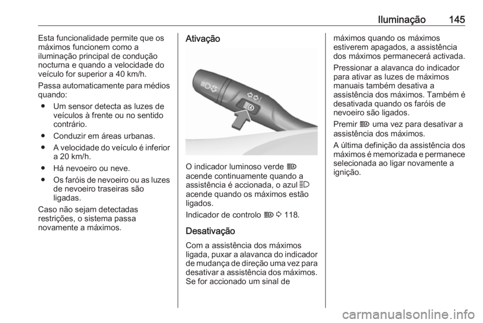 OPEL INSIGNIA BREAK 2019  Manual de Instruções (in Portugues) Iluminação145Esta funcionalidade permite que os
máximos funcionem como a
iluminação principal de condução
nocturna e quando a velocidade do
veículo for superior a 40 km/h.
Passa automaticament