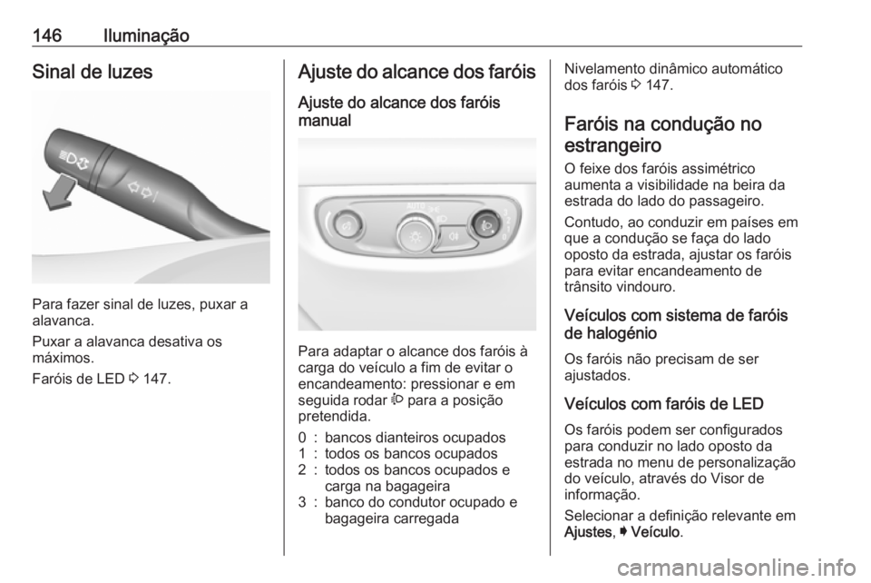 OPEL INSIGNIA BREAK 2019  Manual de Instruções (in Portugues) 146IluminaçãoSinal de luzes
Para fazer sinal de luzes, puxar a
alavanca.
Puxar a alavanca desativa os
máximos.
Faróis de LED  3 147.
Ajuste do alcance dos faróis
Ajuste do alcance dos faróis
man