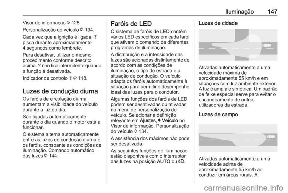 OPEL INSIGNIA BREAK 2019  Manual de Instruções (in Portugues) Iluminação147Visor de informação 3 128.
Personalização do veículo  3 134.
Cada vez que a ignição é ligada,  f
pisca durante aproximadamente
4 segundos como lembrete.
Para desativar, utilizar