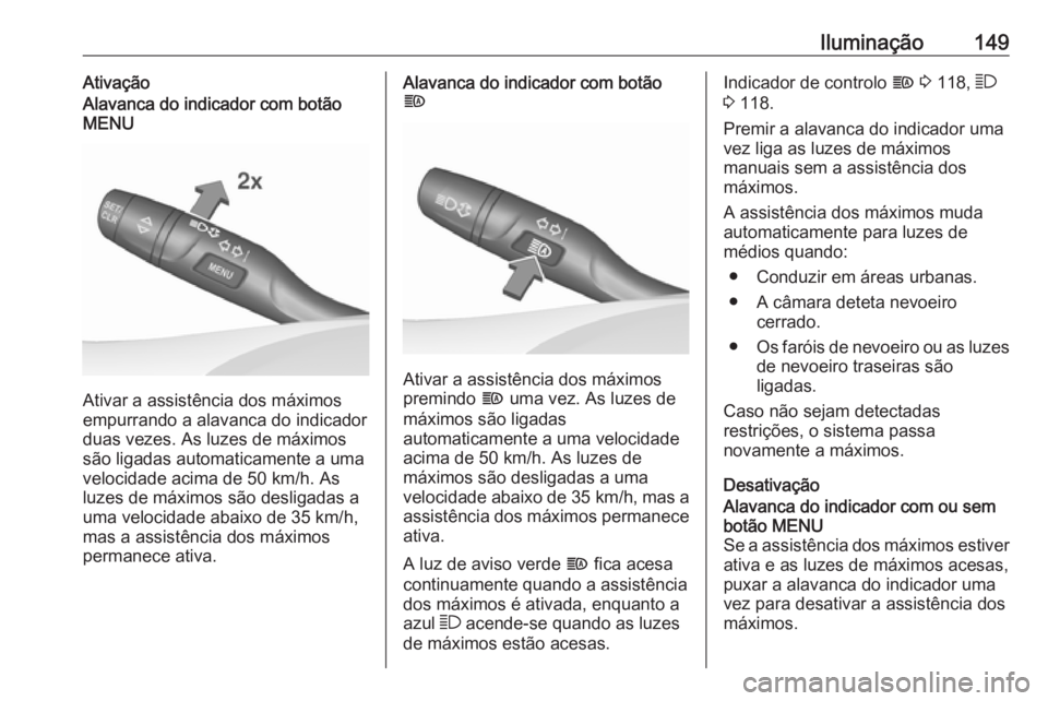 OPEL INSIGNIA BREAK 2019  Manual de Instruções (in Portugues) Iluminação149AtivaçãoAlavanca do indicador com botão
MENU
Ativar a assistência dos máximos
empurrando a alavanca do indicador
duas vezes. As luzes de máximos
são ligadas automaticamente a uma