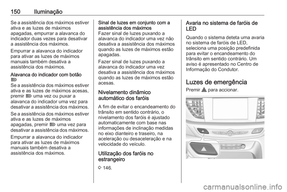OPEL INSIGNIA BREAK 2019  Manual de Instruções (in Portugues) 150IluminaçãoSe a assistência dos máximos estiver
ativa e as luzes de máximos
apagadas, empurrar a alavanca do
indicador duas vezes para desativar
a assistência dos máximos.
Empurrar a alavanca