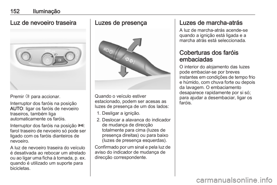 OPEL INSIGNIA BREAK 2019  Manual de Instruções (in Portugues) 152IluminaçãoLuz de nevoeiro traseira
Premir ø para accionar.
Interruptor dos faróis na posição
AUTO : ligar os faróis de nevoeiro
traseiros, também liga
automaticamente os faróis.
Interrupto