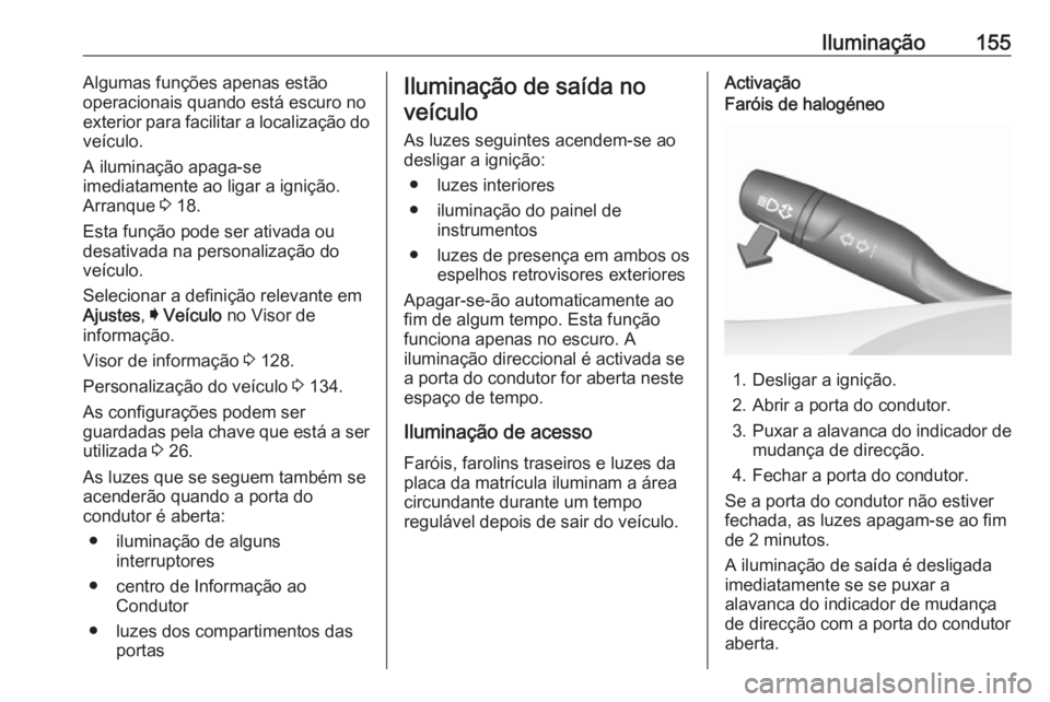 OPEL INSIGNIA BREAK 2019  Manual de Instruções (in Portugues) Iluminação155Algumas funções apenas estão
operacionais quando está escuro no exterior para facilitar a localização do
veículo.
A iluminação apaga-se
imediatamente ao ligar a ignição.
Arra