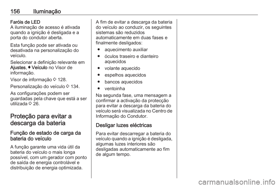 OPEL INSIGNIA BREAK 2019  Manual de Instruções (in Portugues) 156IluminaçãoFaróis de LED
A iluminação de acesso é ativada
quando a ignição é desligada e a
porta do condutor aberta.
Esta função pode ser ativada ou
desativada na personalização do
veí
