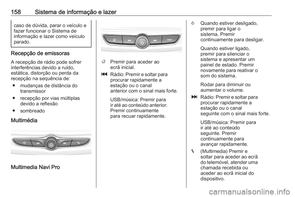 OPEL INSIGNIA BREAK 2019  Manual de Instruções (in Portugues) 158Sistema de informação e lazercaso de dúvida, parar o veículo efazer funcionar o Sistema de
informação e lazer como veículo
parado.
Recepção de emissoras
A recepção de rádio pode sofrer
