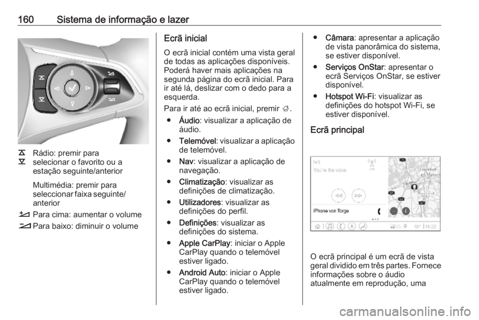 OPEL INSIGNIA BREAK 2019  Manual de Instruções (in Portugues) 160Sistema de informação e lazer
k
l Rádio: premir para
selecionar o favorito ou a
estação seguinte/anterior
Multimédia: premir para
seleccionar faixa seguinte/
anterior
À Para cima: aumentar o