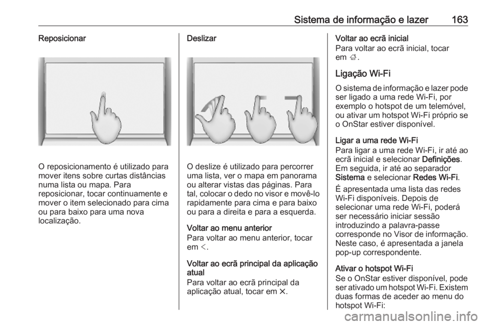OPEL INSIGNIA BREAK 2019 Manual de Instruções (in Portugues) Sistema de informação e lazer163Reposicionar
O reposicionamento é utilizado para
mover itens sobre curtas distâncias numa lista ou mapa. Para
reposicionar, tocar continuamente e
mover o item selec OPEL INSIGNIA BREAK 2019 Manual de Instruções (in Portugues) Sistema de informação e lazer163Reposicionar
O reposicionamento é utilizado para
mover itens sobre curtas distâncias numa lista ou mapa. Para
reposicionar, tocar continuamente e
mover o item selec