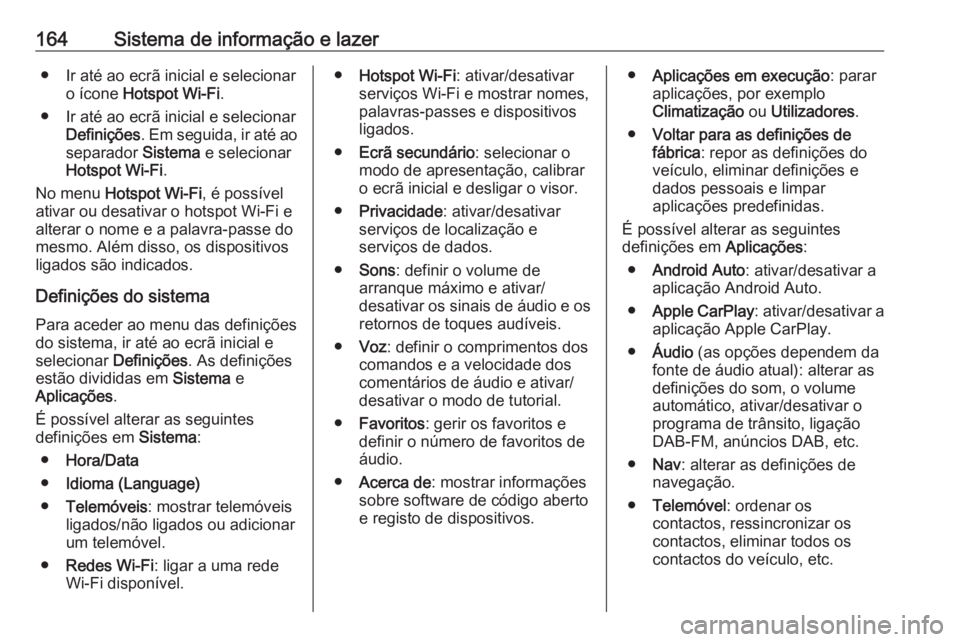 OPEL INSIGNIA BREAK 2019 Manual de Instruções (in Portugues) 164Sistema de informação e lazer● Ir até ao ecrã inicial e selecionaro ícone Hotspot Wi-Fi .
● Ir até ao ecrã inicial e selecionar Definições . Em seguida, ir até ao
separador Sistema OPEL INSIGNIA BREAK 2019 Manual de Instruções (in Portugues) 164Sistema de informação e lazer● Ir até ao ecrã inicial e selecionaro ícone Hotspot Wi-Fi .
● Ir até ao ecrã inicial e selecionar Definições . Em seguida, ir até ao
separador Sistema
