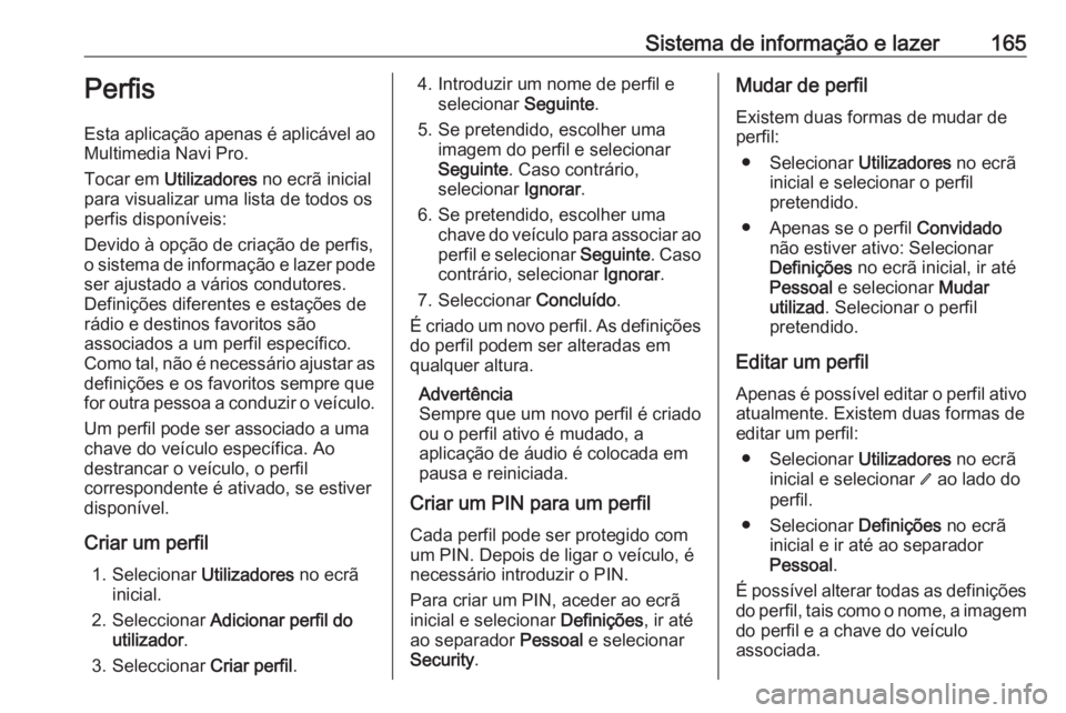 OPEL INSIGNIA BREAK 2019 Manual de Instruções (in Portugues) Sistema de informação e lazer165Perfis
Esta aplicação apenas é aplicável ao Multimedia Navi Pro.
Tocar em Utilizadores no ecrã inicial
para visualizar uma lista de todos os perfis disponívei OPEL INSIGNIA BREAK 2019 Manual de Instruções (in Portugues) Sistema de informação e lazer165Perfis
Esta aplicação apenas é aplicável ao Multimedia Navi Pro.
Tocar em Utilizadores no ecrã inicial
para visualizar uma lista de todos os perfis disponívei