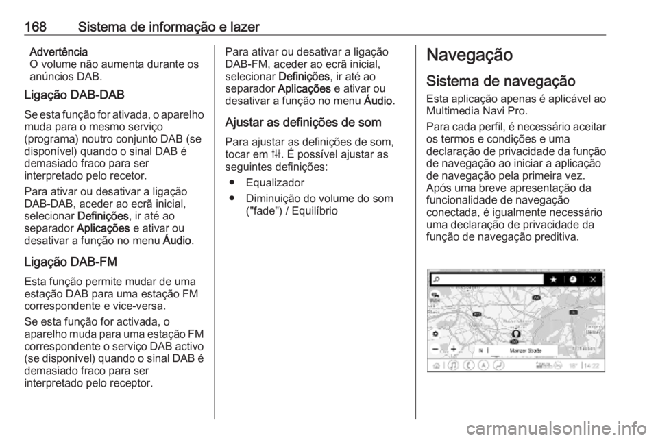 OPEL INSIGNIA BREAK 2019 Manual de Instruções (in Portugues) 168Sistema de informação e lazerAdvertência
O volume não aumenta durante os
anúncios DAB.
Ligação DAB-DAB
Se esta função for ativada, o aparelho muda para o mesmo serviço
(programa) noutro c OPEL INSIGNIA BREAK 2019 Manual de Instruções (in Portugues) 168Sistema de informação e lazerAdvertência
O volume não aumenta durante os
anúncios DAB.
Ligação DAB-DAB
Se esta função for ativada, o aparelho muda para o mesmo serviço
(programa) noutro c