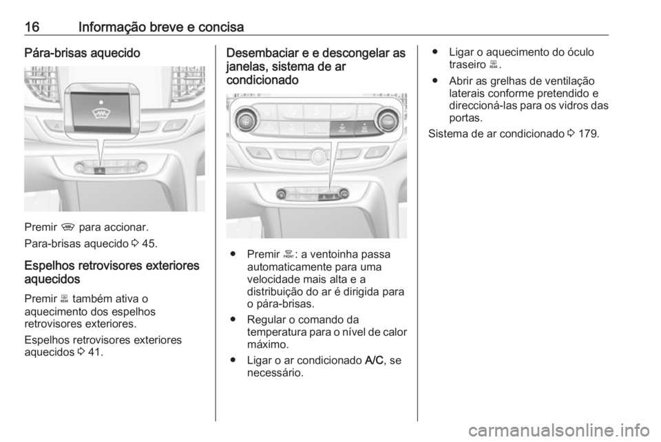 OPEL INSIGNIA BREAK 2019 Manual de Instruções (in Portugues) 16Informação breve e concisaPára-brisas aquecido
Premir , para accionar.
Para-brisas aquecido 3 45.
Espelhos retrovisores exteriores
aquecidos
Premir b também ativa o
aquecimento dos espelhos
re OPEL INSIGNIA BREAK 2019 Manual de Instruções (in Portugues) 16Informação breve e concisaPára-brisas aquecido
Premir , para accionar.
Para-brisas aquecido 3 45.
Espelhos retrovisores exteriores
aquecidos
Premir b também ativa o
aquecimento dos espelhos
re