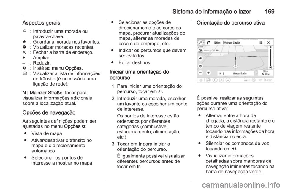 OPEL INSIGNIA BREAK 2019  Manual de Instruções (in Portugues) Sistema de informação e lazer169Aspectos gerais*:Introduzir uma morada ou
palavra-chave.;:Guardar a morada nos favoritos.':Visualizar moradas recentes.&:Fechar a barra de endereço.+:Ampliar.–