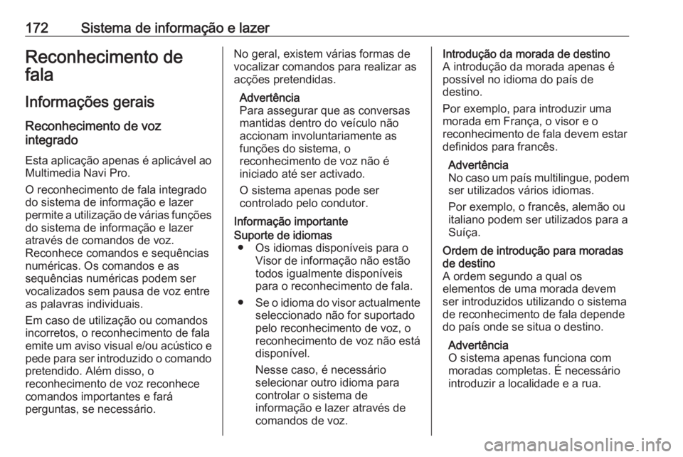 OPEL INSIGNIA BREAK 2019  Manual de Instruções (in Portugues) 172Sistema de informação e lazerReconhecimento de
fala
Informações gerais Reconhecimento de voz
integrado
Esta aplicação apenas é aplicável ao Multimedia Navi Pro.
O reconhecimento de fala int