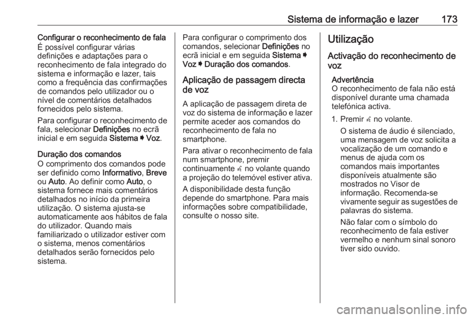 OPEL INSIGNIA BREAK 2019  Manual de Instruções (in Portugues) Sistema de informação e lazer173Configurar o reconhecimento de fala
É possível configurar várias
definições e adaptações para o
reconhecimento de fala integrado do
sistema e informação e la