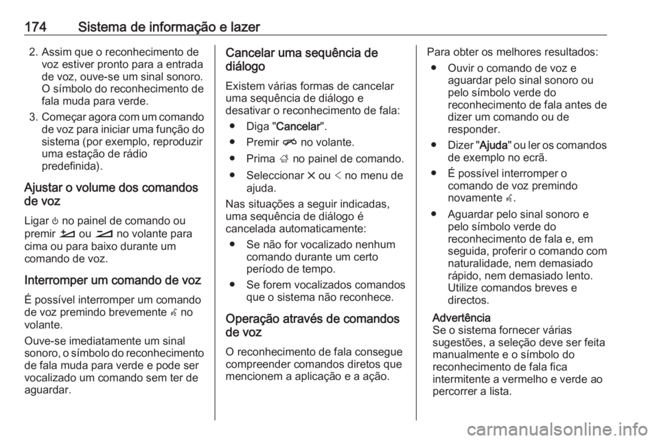 OPEL INSIGNIA BREAK 2019  Manual de Instruções (in Portugues) 174Sistema de informação e lazer2. Assim que o reconhecimento devoz estiver pronto para a entrada
de voz, ouve-se um sinal sonoro.
O símbolo do reconhecimento de
fala muda para verde.
3. Começar a