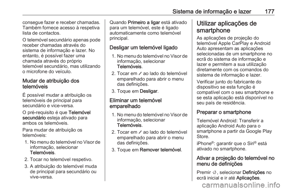 OPEL INSIGNIA BREAK 2019  Manual de Instruções (in Portugues) Sistema de informação e lazer177consegue fazer e receber chamadas.
Também fornece acesso à respetiva
lista de contactos.
O telemóvel secundário apenas pode receber chamadas através do
sistema d