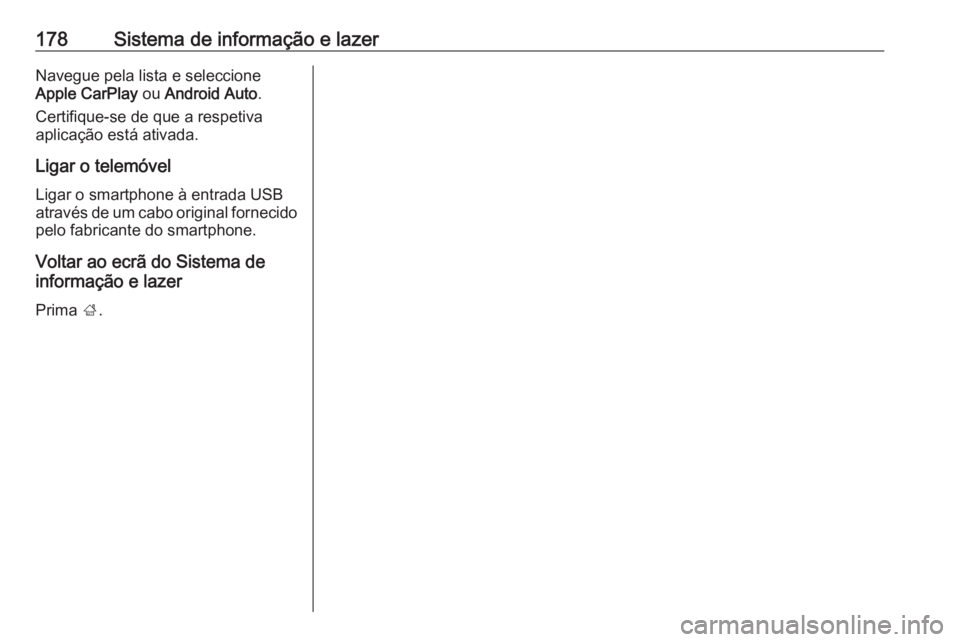 OPEL INSIGNIA BREAK 2019  Manual de Instruções (in Portugues) 178Sistema de informação e lazerNavegue pela lista e seleccione
Apple CarPlay  ou Android Auto .
Certifique-se de que a respetiva
aplicação está ativada.
Ligar o telemóvel
Ligar o smartphone à 