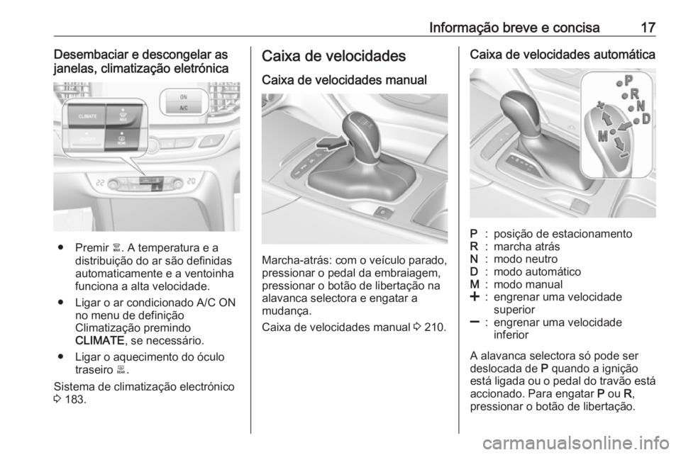 OPEL INSIGNIA BREAK 2019 Manual de Instruções (in Portugues) Informação breve e concisa17Desembaciar e descongelar as
janelas, climatização eletrónica
● Premir à. A temperatura e a
distribuição do ar são definidas
automaticamente e a ventoinha
funci OPEL INSIGNIA BREAK 2019 Manual de Instruções (in Portugues) Informação breve e concisa17Desembaciar e descongelar as
janelas, climatização eletrónica
● Premir à. A temperatura e a
distribuição do ar são definidas
automaticamente e a ventoinha
funci