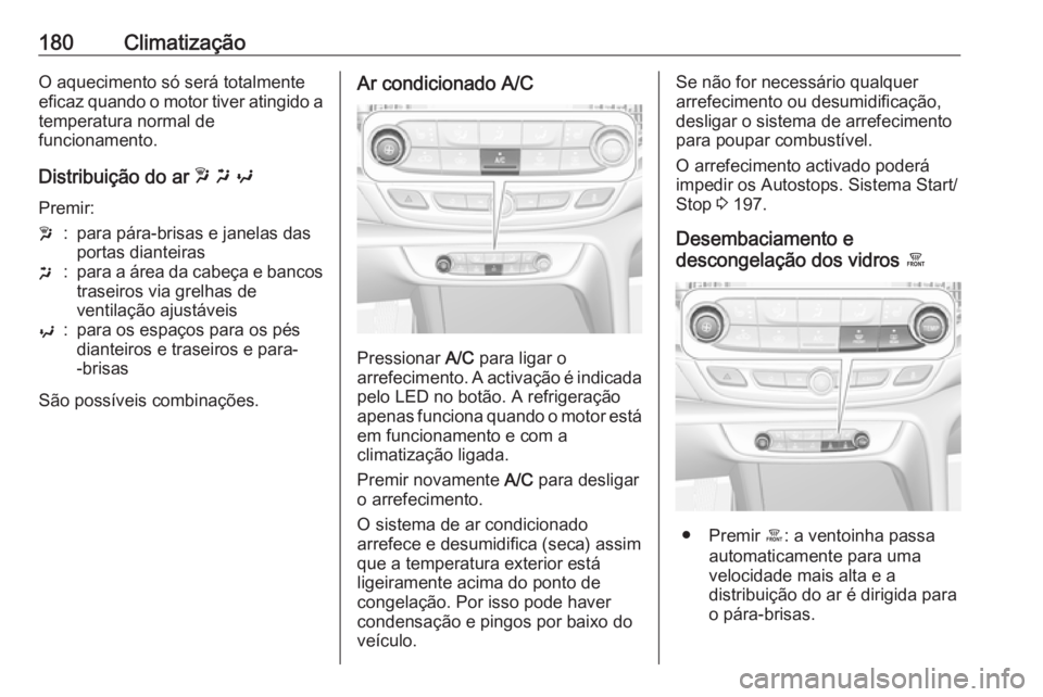 OPEL INSIGNIA BREAK 2019  Manual de Instruções (in Portugues) 180ClimatizaçãoO aquecimento só será totalmente
eficaz quando o motor tiver atingido a temperatura normal de
funcionamento.
Distribuição do ar  w x  y
Premir:w:para pára-brisas e janelas das
po