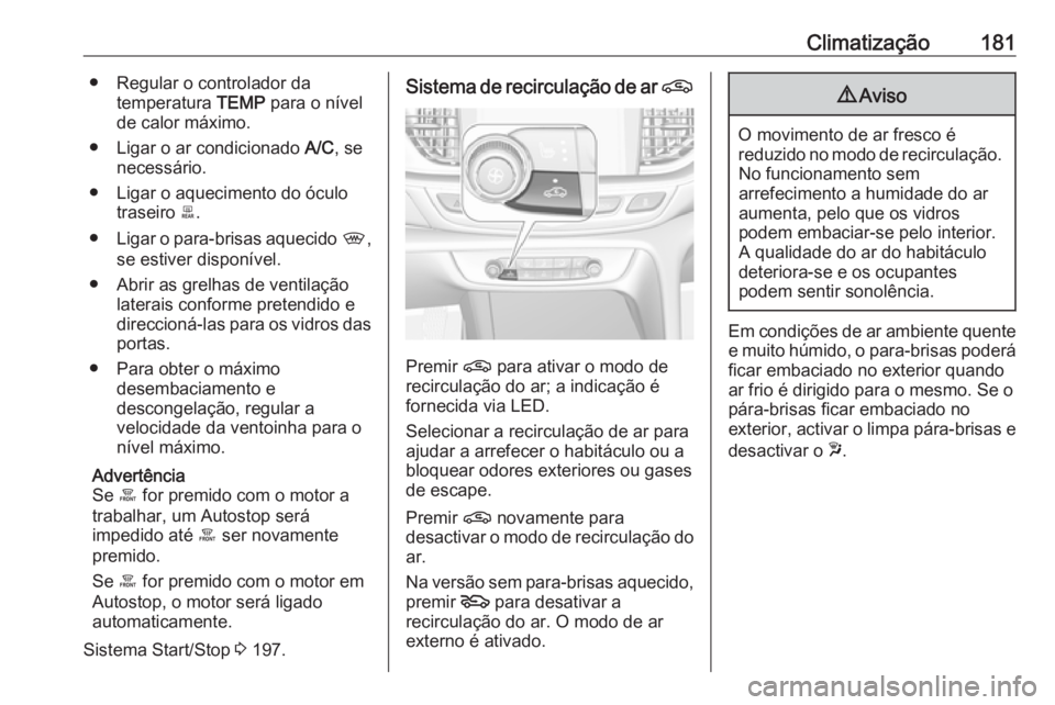 OPEL INSIGNIA BREAK 2019  Manual de Instruções (in Portugues) Climatização181● Regular o controlador datemperatura  TEMP para o nível
de calor máximo.
● Ligar o ar condicionado  A/C, se
necessário.
● Ligar o aquecimento do óculo traseiro  b.
● Liga