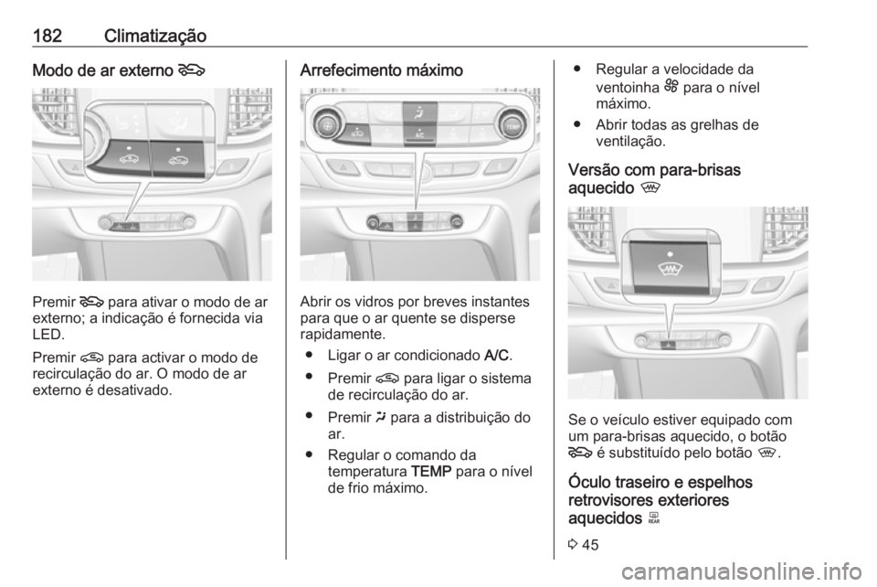 OPEL INSIGNIA BREAK 2019 Manual de Instruções (in Portugues) 182ClimatizaçãoModo de ar externo 5
Premir 5
para ativar o modo de ar
externo; a indicação é fornecida via
LED.
Premir n para activar o modo de
recirculação do ar. O modo de ar
externo é des OPEL INSIGNIA BREAK 2019 Manual de Instruções (in Portugues) 182ClimatizaçãoModo de ar externo 5
Premir 5
para ativar o modo de ar
externo; a indicação é fornecida via
LED.
Premir n para activar o modo de
recirculação do ar. O modo de ar
externo é des