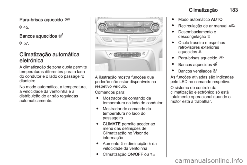 OPEL INSIGNIA BREAK 2019 Manual de Instruções (in Portugues) Climatização183Para-brisas aquecido ,
3 45.
Bancos aquecidos q
3 57.
Climatização automática eletrónica
A climatização de zona dupla permite temperaturas diferentes para o lado
do condutor OPEL INSIGNIA BREAK 2019 Manual de Instruções (in Portugues) Climatização183Para-brisas aquecido ,
3 45.
Bancos aquecidos q
3 57.
Climatização automática eletrónica
A climatização de zona dupla permite temperaturas diferentes para o lado
do condutor