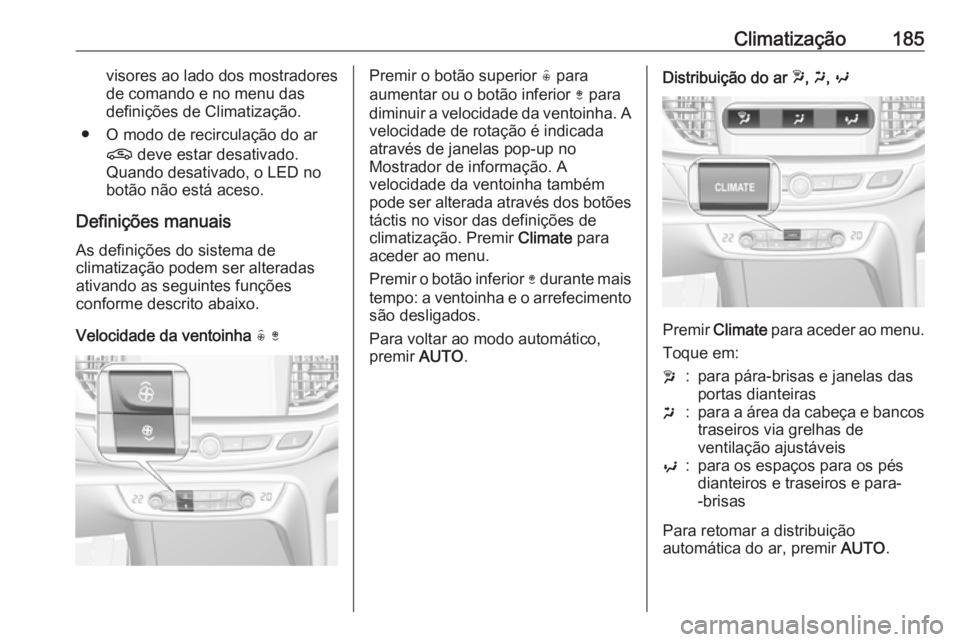 OPEL INSIGNIA BREAK 2019 Manual de Instruções (in Portugues) Climatização185visores ao lado dos mostradores
de comando e no menu das
definições de Climatização.
● O modo de recirculação do ar n deve estar desativado.
Quando desativado, o LED no
botã OPEL INSIGNIA BREAK 2019 Manual de Instruções (in Portugues) Climatização185visores ao lado dos mostradores
de comando e no menu das
definições de Climatização.
● O modo de recirculação do ar n deve estar desativado.
Quando desativado, o LED no
botã