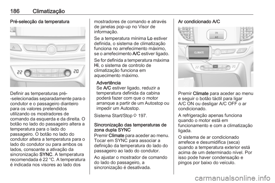 OPEL INSIGNIA BREAK 2019  Manual de Instruções (in Portugues) 186ClimatizaçãoPré-selecção da temperatura
Definir as temperaturas pré-
-selecionadas separadamente para o condutor e o passageiro dianteiro
para os valores pretendidos
utilizando os mostradores