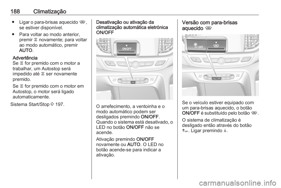 OPEL INSIGNIA BREAK 2019 Manual de Instruções (in Portugues) 188Climatização●Ligar o para-brisas aquecido ,,
se estiver disponível.
● Para voltar ao modo anterior, premir à novamente; para voltar
ao modo automático, premir
AUTO .
Advertência
Se à OPEL INSIGNIA BREAK 2019 Manual de Instruções (in Portugues) 188Climatização●Ligar o para-brisas aquecido ,,
se estiver disponível.
● Para voltar ao modo anterior, premir à novamente; para voltar
ao modo automático, premir
AUTO .
Advertência
Se à