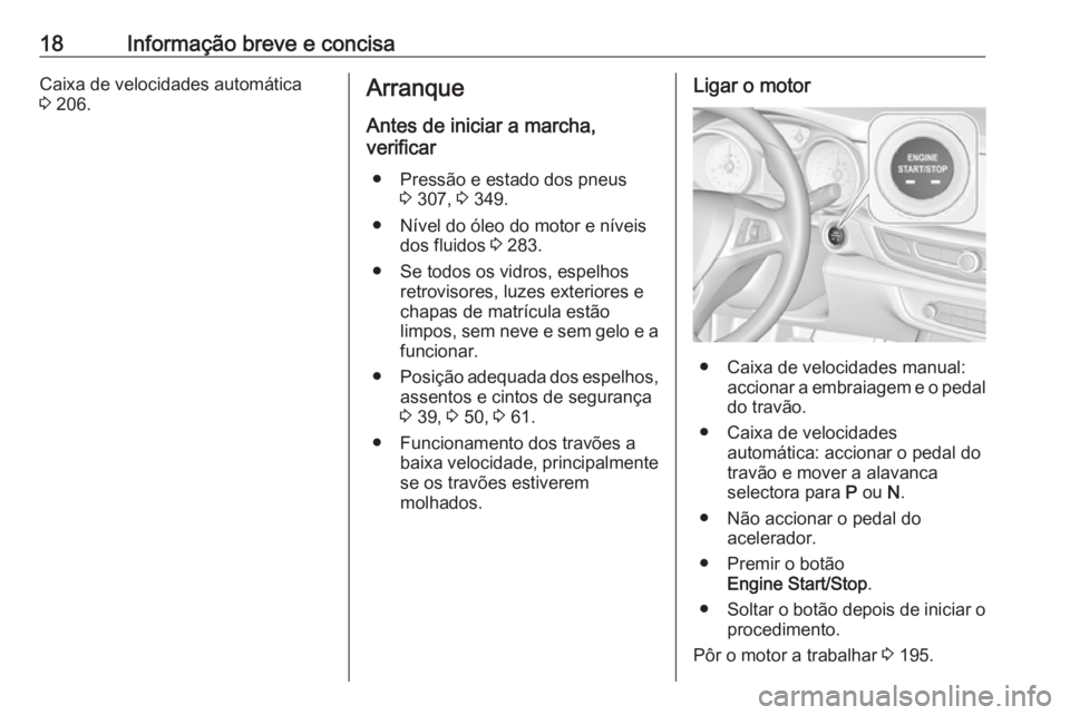 OPEL INSIGNIA BREAK 2019  Manual de Instruções (in Portugues) 18Informação breve e concisaCaixa de velocidades automática
3  206.Arranque
Antes de iniciar a marcha,
verificar
● Pressão e estado dos pneus 3 307,  3 349.
● Nível do óleo do motor e nívei