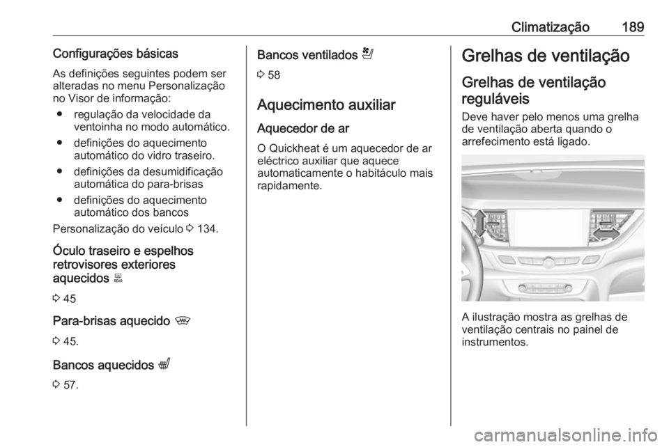 OPEL INSIGNIA BREAK 2019 Manual de Instruções (in Portugues) Climatização189Configurações básicas
As definições seguintes podem ser
alteradas no menu Personalização
no Visor de informação:
● regulação da velocidade da ventoinha no modo automátic OPEL INSIGNIA BREAK 2019 Manual de Instruções (in Portugues) Climatização189Configurações básicas
As definições seguintes podem ser
alteradas no menu Personalização
no Visor de informação:
● regulação da velocidade da ventoinha no modo automátic