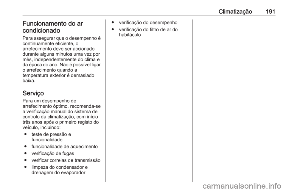 OPEL INSIGNIA BREAK 2019 Manual de Instruções (in Portugues) Climatização191Funcionamento do ar
condicionado
Para assegurar que o desempenho é
continuamente eficiente, o
arrefecimento deve ser accionado
durante alguns minutos uma vez por
mês, independenteme OPEL INSIGNIA BREAK 2019 Manual de Instruções (in Portugues) Climatização191Funcionamento do ar
condicionado
Para assegurar que o desempenho é
continuamente eficiente, o
arrefecimento deve ser accionado
durante alguns minutos uma vez por
mês, independenteme