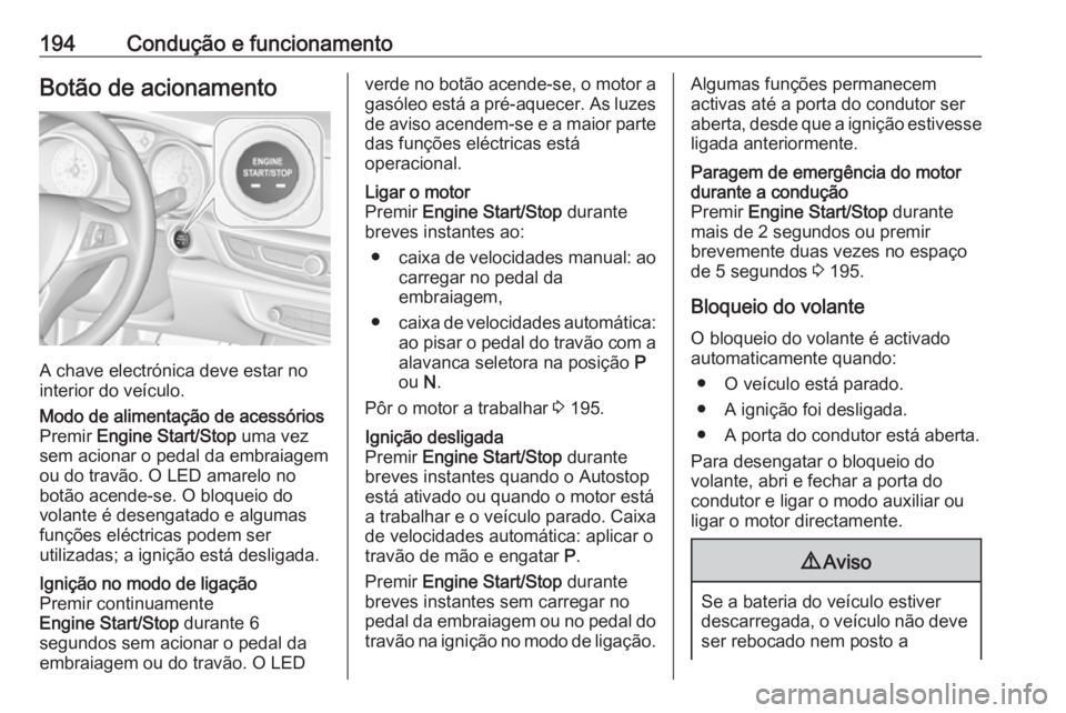 OPEL INSIGNIA BREAK 2019 Manual de Instruções (in Portugues) 194Condução e funcionamentoBotão de acionamento
A chave electrónica deve estar no
interior do veículo.
Modo de alimentação de acessórios Premir Engine Start/Stop uma vez
sem acionar o pedal OPEL INSIGNIA BREAK 2019 Manual de Instruções (in Portugues) 194Condução e funcionamentoBotão de acionamento
A chave electrónica deve estar no
interior do veículo.
Modo de alimentação de acessórios Premir Engine Start/Stop uma vez
sem acionar o pedal