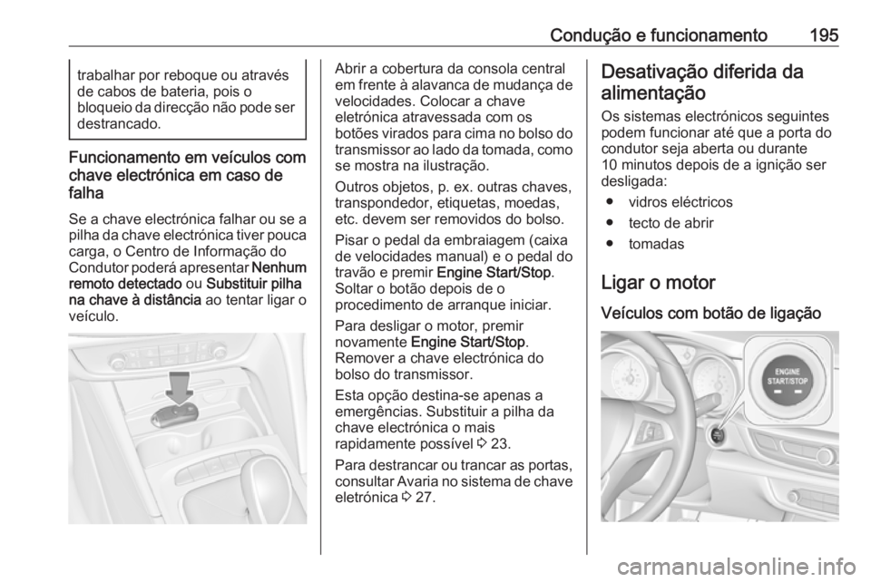 OPEL INSIGNIA BREAK 2019 Manual de Instruções (in Portugues) Condução e funcionamento195trabalhar por reboque ou através
de cabos de bateria, pois o
bloqueio da direcção não pode ser destrancado.
Funcionamento em veículos com
chave electrónica em caso d OPEL INSIGNIA BREAK 2019 Manual de Instruções (in Portugues) Condução e funcionamento195trabalhar por reboque ou através
de cabos de bateria, pois o
bloqueio da direcção não pode ser destrancado.
Funcionamento em veículos com
chave electrónica em caso d