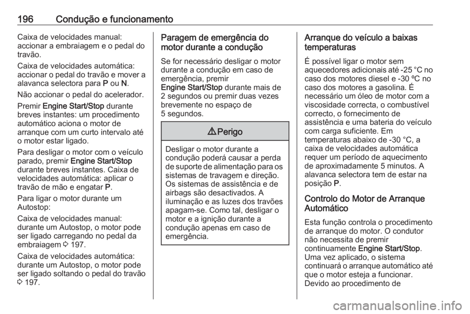 OPEL INSIGNIA BREAK 2019 Manual de Instruções (in Portugues) 196Condução e funcionamentoCaixa de velocidades manual:
accionar a embraiagem e o pedal do
travão.
Caixa de velocidades automática: accionar o pedal do travão e mover a alavanca selectora para P OPEL INSIGNIA BREAK 2019 Manual de Instruções (in Portugues) 196Condução e funcionamentoCaixa de velocidades manual:
accionar a embraiagem e o pedal do
travão.
Caixa de velocidades automática: accionar o pedal do travão e mover a alavanca selectora para P