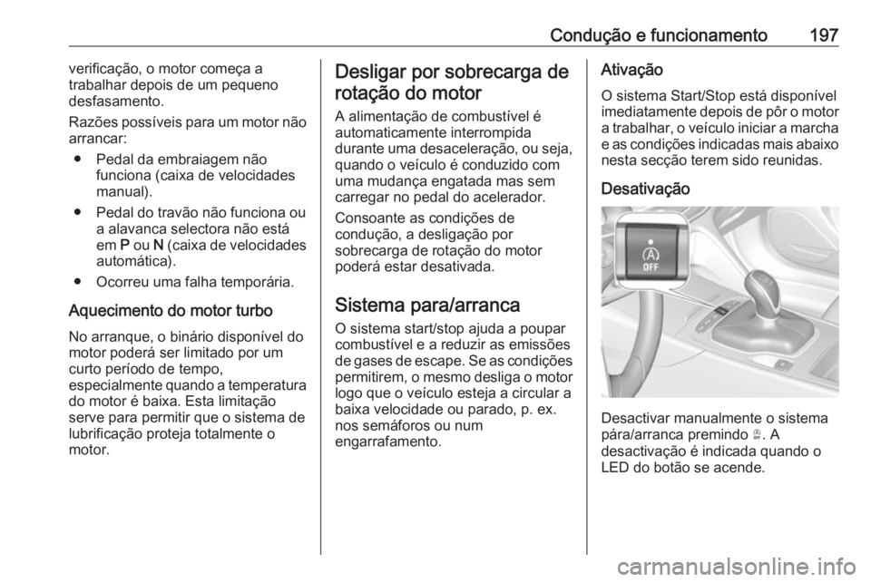 OPEL INSIGNIA BREAK 2019 Manual de Instruções (in Portugues) Condução e funcionamento197verificação, o motor começa a
trabalhar depois de um pequeno
desfasamento.
Razões possíveis para um motor não
arrancar:
● Pedal da embraiagem não funciona (caixa OPEL INSIGNIA BREAK 2019 Manual de Instruções (in Portugues) Condução e funcionamento197verificação, o motor começa a
trabalhar depois de um pequeno
desfasamento.
Razões possíveis para um motor não
arrancar:
● Pedal da embraiagem não funciona (caixa
