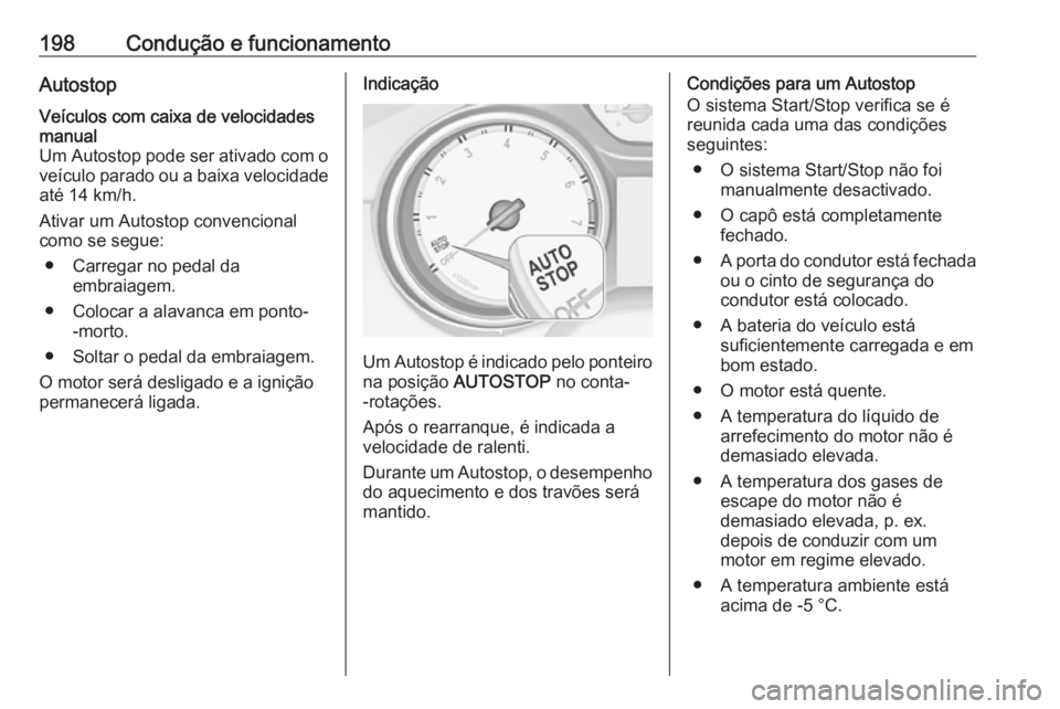 OPEL INSIGNIA BREAK 2019 Manual de Instruções (in Portugues) 198Condução e funcionamentoAutostopVeículos com caixa de velocidades
manual
Um Autostop pode ser ativado com o
veículo parado ou a baixa velocidade até 14 km/h.
Ativar um Autostop convencional
co OPEL INSIGNIA BREAK 2019 Manual de Instruções (in Portugues) 198Condução e funcionamentoAutostopVeículos com caixa de velocidades
manual
Um Autostop pode ser ativado com o
veículo parado ou a baixa velocidade até 14 km/h.
Ativar um Autostop convencional
co