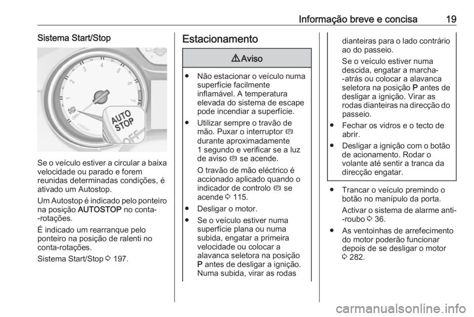 OPEL INSIGNIA BREAK 2019  Manual de Instruções (in Portugues) Informação breve e concisa19Sistema Start/Stop
Se o veículo estiver a circular a baixavelocidade ou parado e forem
reunidas determinadas condições, é
ativado um Autostop.
Um Autostop é indicado