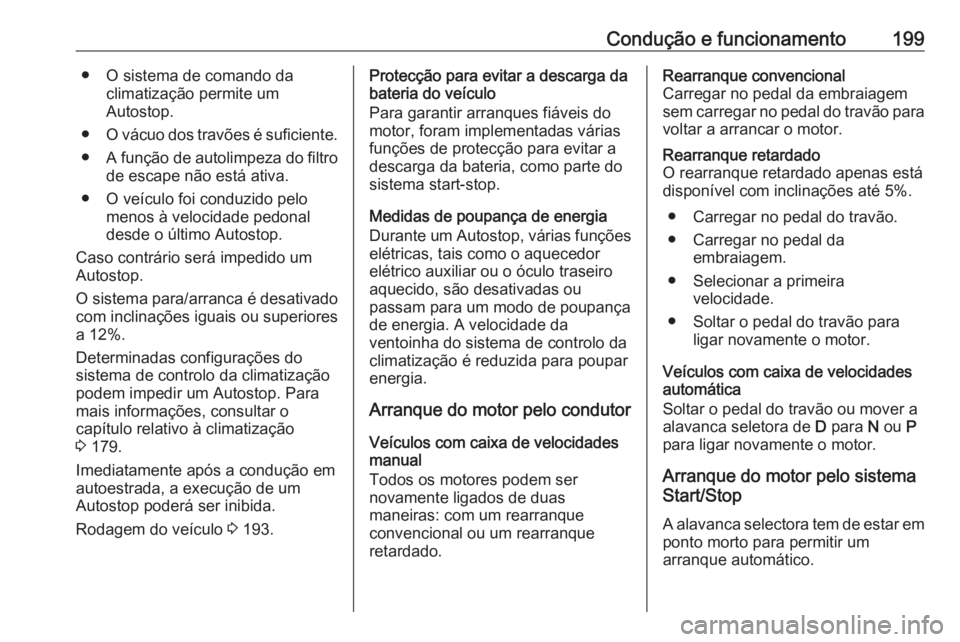 OPEL INSIGNIA BREAK 2019 Manual de Instruções (in Portugues) Condução e funcionamento199● O sistema de comando daclimatização permite um
Autostop.
● O vácuo dos travões é suficiente.
● A função de autolimpeza do filtro
de escape não está ativa. OPEL INSIGNIA BREAK 2019 Manual de Instruções (in Portugues) Condução e funcionamento199● O sistema de comando daclimatização permite um
Autostop.
● O vácuo dos travões é suficiente.
● A função de autolimpeza do filtro
de escape não está ativa.
