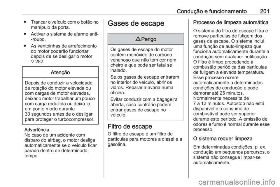 OPEL INSIGNIA BREAK 2019 Manual de Instruções (in Portugues) Condução e funcionamento201●Trancar o veículo com o botão no
manípulo da porta.
● Activar o sistema de alarme anti-
-roubo.
● As ventoinhas de arrefecimento do motor poderão funcionar
depo OPEL INSIGNIA BREAK 2019 Manual de Instruções (in Portugues) Condução e funcionamento201●Trancar o veículo com o botão no
manípulo da porta.
● Activar o sistema de alarme anti-
-roubo.
● As ventoinhas de arrefecimento do motor poderão funcionar
depo