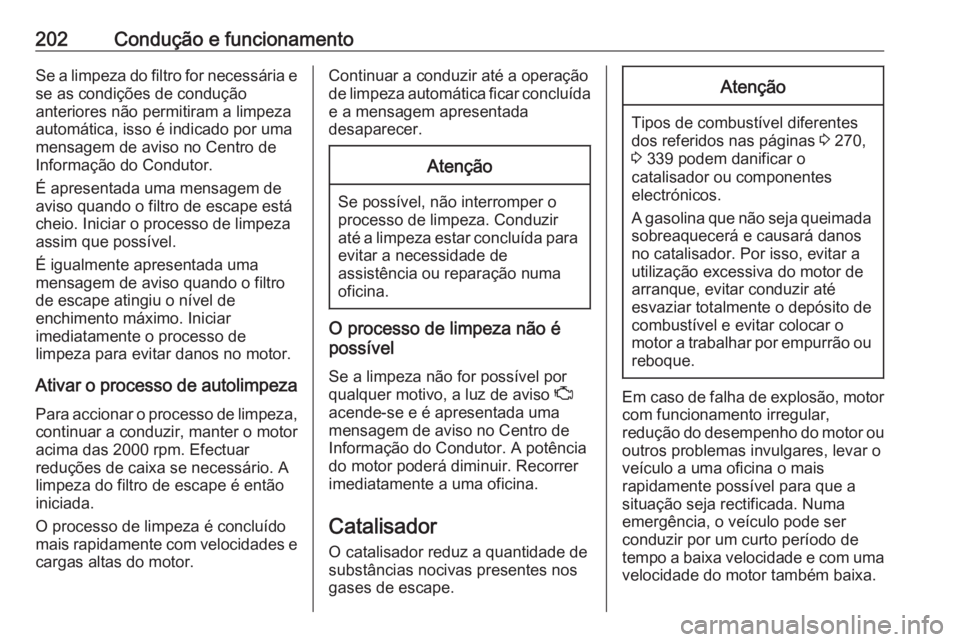 OPEL INSIGNIA BREAK 2019 Manual de Instruções (in Portugues) 202Condução e funcionamentoSe a limpeza do filtro for necessária ese as condições de condução
anteriores não permitiram a limpeza
automática, isso é indicado por uma
mensagem de aviso no Cen OPEL INSIGNIA BREAK 2019 Manual de Instruções (in Portugues) 202Condução e funcionamentoSe a limpeza do filtro for necessária ese as condições de condução
anteriores não permitiram a limpeza
automática, isso é indicado por uma
mensagem de aviso no Cen