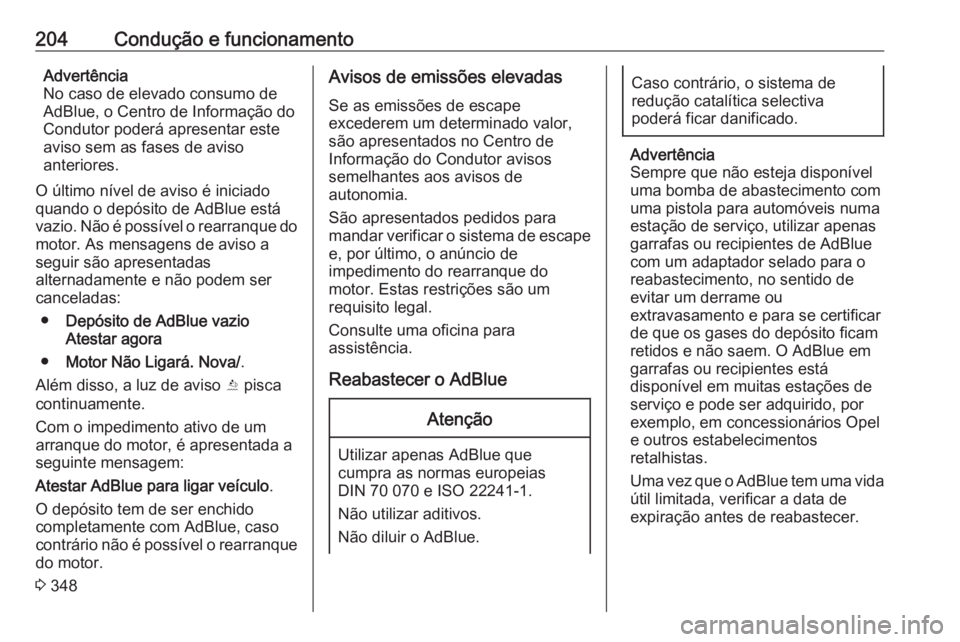 OPEL INSIGNIA BREAK 2019 Manual de Instruções (in Portugues) 204Condução e funcionamentoAdvertência
No caso de elevado consumo de
AdBlue, o Centro de Informação do
Condutor poderá apresentar este
aviso sem as fases de aviso
anteriores.
O último nível de OPEL INSIGNIA BREAK 2019 Manual de Instruções (in Portugues) 204Condução e funcionamentoAdvertência
No caso de elevado consumo de
AdBlue, o Centro de Informação do
Condutor poderá apresentar este
aviso sem as fases de aviso
anteriores.
O último nível de