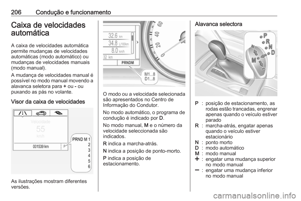 OPEL INSIGNIA BREAK 2019 Manual de Instruções (in Portugues) 206Condução e funcionamentoCaixa de velocidades
automática
A caixa de velocidades automática
permite mudanças de velocidades
automáticas (modo automático) ou
mudanças de velocidades manuais
(m OPEL INSIGNIA BREAK 2019 Manual de Instruções (in Portugues) 206Condução e funcionamentoCaixa de velocidades
automática
A caixa de velocidades automática
permite mudanças de velocidades
automáticas (modo automático) ou
mudanças de velocidades manuais
(m